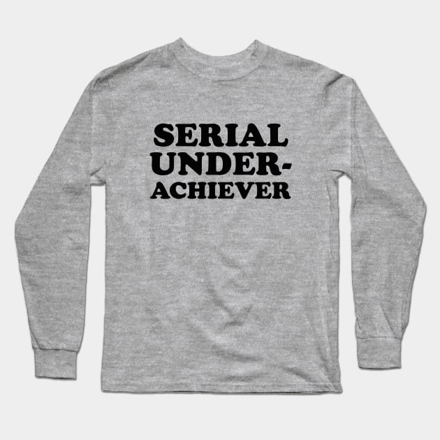 Seriel Underachiever Long Sleeve T-Shirt by dumbshirts